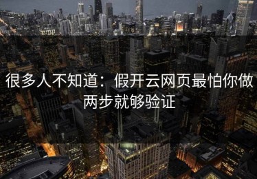 很多人不知道：假开云网页最怕你做两步就够验证