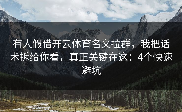 有人假借开云体育名义拉群，我把话术拆给你看，真正关键在这：4个快速避坑